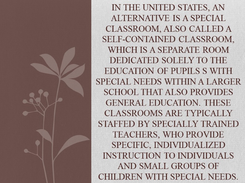 In the United States, an alternative is a special classroom, also called a self-contained